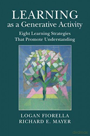 Learning as a Generative Activity: Eight Learning Strategies that Promote Understanding - Logan Fiorella [KSIĄŻKA]