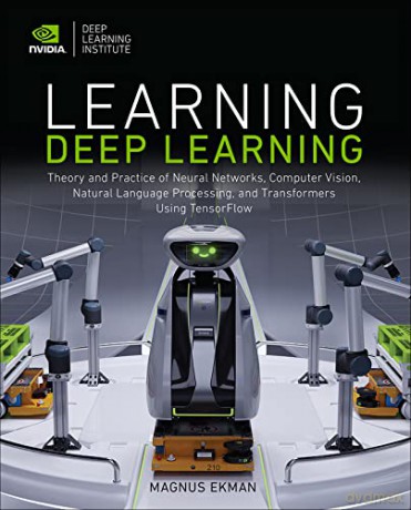 Learning Deep Learning: Theory and Practice of Neural Networks, Computer Vision, Natural Language Processing, and Transformers Using TensorFlow - Magnus Ekman [KSIĄŻKA]