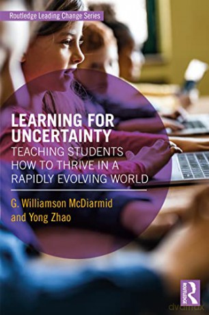 Learning for Uncertainty: Teaching Students How to Thrive in a Rapidly Evolving World (Routledge Leading Change Series) - G. Williamson McDiarmid [KSIĄŻKA]