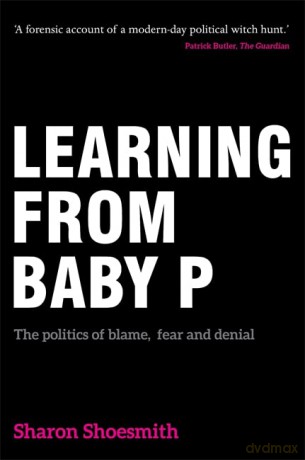 Learning from Baby P: The politics of blame, fear and denial - Sharon Shoesmith [KSIĄŻKA]