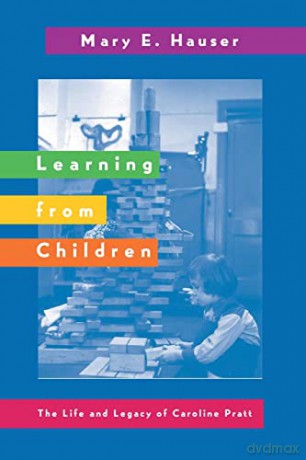 Learning from Children; The Life and Legacy of Caroline Pratt (38) (History of Schools and Schooling) - Mary Hauser [KSIĄŻKA]