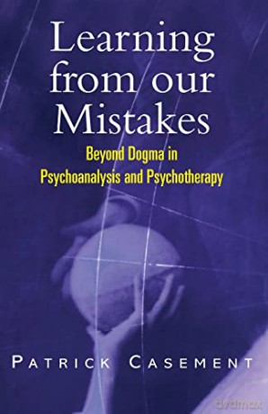 Learning from our Mistakes: Beyond Dogma in Psychoanalysis and Psychotherapy - Patrick Casement [KSIĄŻKA]