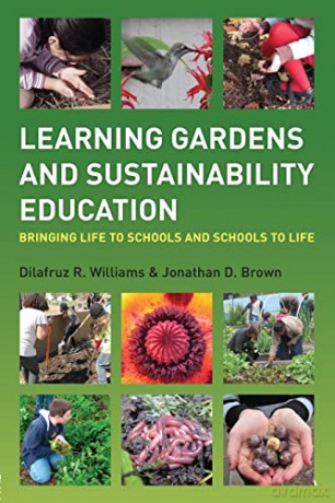 Learning Gardens and Sustainability Education: Bringing Life to Schools and Schools to Life - Dilafruz Williams [KSIĄŻKA]