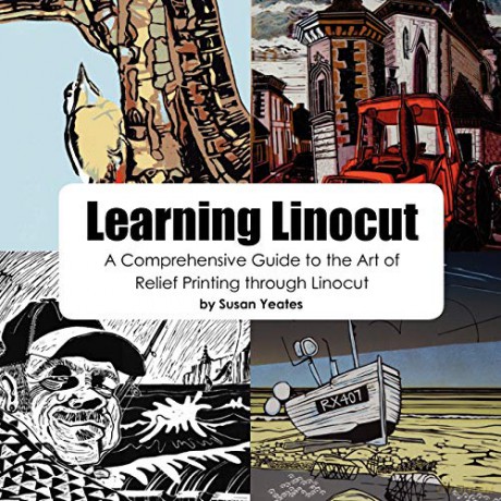 Learning Linocut: A Comprehensive Guide to the Art of Relief Printing Through Linocut - Susan Yeates [KSIĄŻKA]
