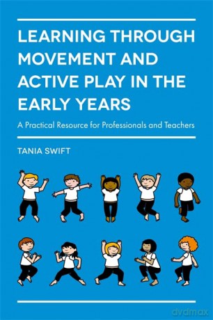 Learning through Movement and Active Play in the Early Years: A Practical Resource for Professionals and Teachers - Tania Swift [KSIĄŻKA]