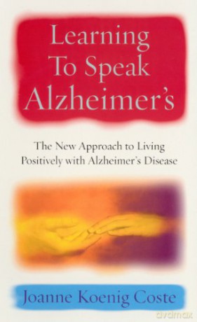 Learning To Speak Alzheimers: The new approach to living positively with Alzheimers Disease - Joanne Koenig Coste [KSIĄŻKA]
