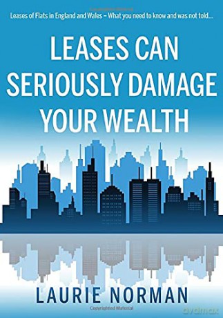 Leases Can Seriously Damage Your Wealth: Leases of Flats in England and Wales - Laurie Norman [KSIĄŻKA]
