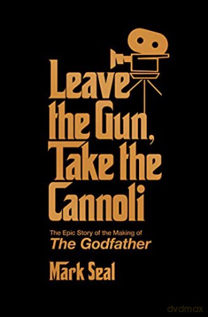 Leave the Gun, Take the Cannoli: The Epic Story of the Making of The Godfather - Mark Seal [KSIĄŻKA]