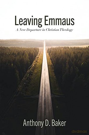 Leaving Emmaus: A New Departure in Christian Theology - Anthony Baker [KSIĄŻKA]