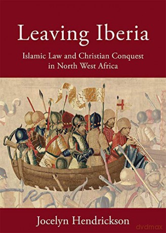 Leaving Iberia: Islamic Law and Christian Conquest in North West Africa: 9 (Harvard Series in Islamic Law) - Jocelyn Hendrickson [KSIĄŻKA]