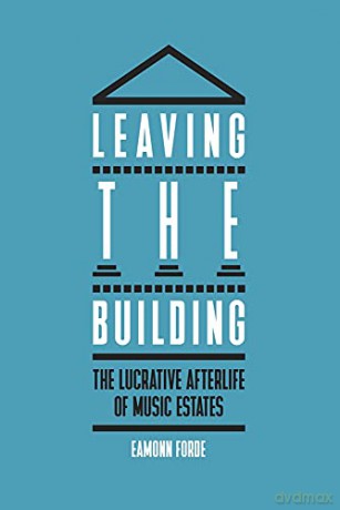 Leaving the Building: The Lucrative Afterlife of Music Estates - Eamonn Forde [KSIĄŻKA]