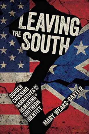 Leaving the South: Border Crossing Narratives and the Remaking of Southern Identity - Mary Weaks-Baxter [KSIĄŻKA]