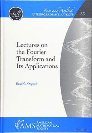 Lectures on the Fourier Transform and Its Applications (Pure and Applied Undergraduate Texts) - Brad G. Osgood [KSIĄŻKA]