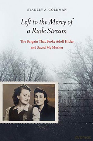 Left to the Mercy of a Rude Stream: The Bargain That Broke Adolf Hitler and Saved My Mother - Stan Goldman [KSIĄŻKA]