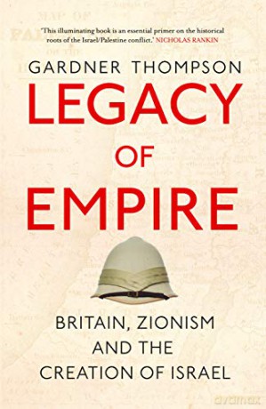 Legacy of Empire: Britain, Zionism and the Creation of Israel - Gardner Thompson [KSIĄŻKA]
