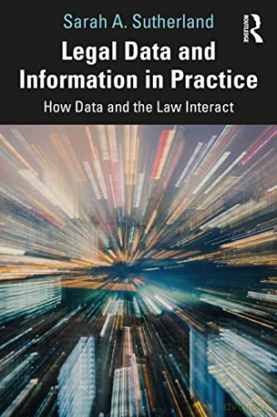 Legal Data and Information in Practice: How Data and the Law Interact - Sarah A. Sutherland [KSIĄŻKA]