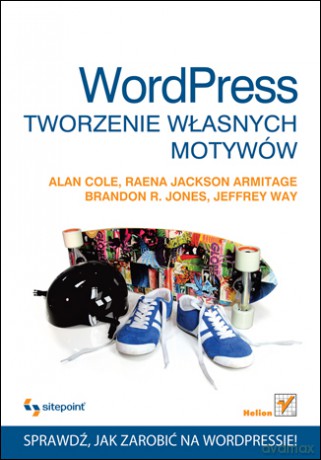 Wordpress. Tworzenie własnych motywów [KSIĄŻKA]