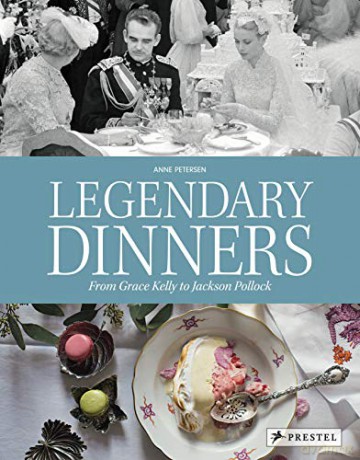 Legendary Dinners: From Grace Kelly to Jackson Pollock - Anne Petersen [KSIĄŻKA]