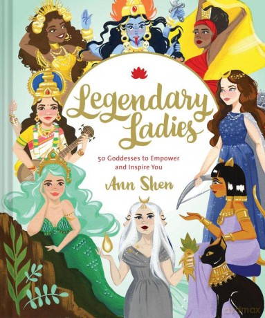 Legendary Ladies: 50 Goddesses to Empower and Inspire You (Ann Shen Legendary Ladies Collection) - Ann Shen [KSIĄŻKA]