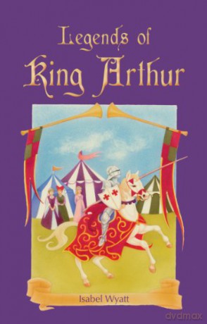 Legends of King Arthur - Isabel Wyatt [KSIĄŻKA]