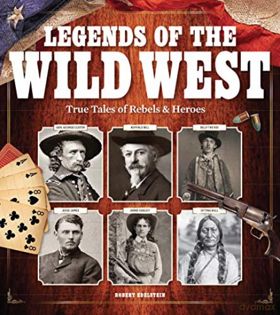 Legends of the Wild West: True Tales of Rebels and Heroes - Robert Edelstein [KSIĄŻKA]