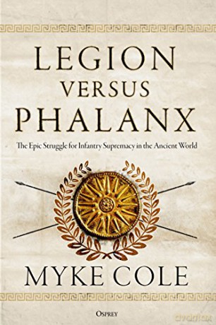 Legion versus Phalanx: The Epic Struggle for Infantry Supremacy in the Ancient World - Myke Cole [KSIĄŻKA]