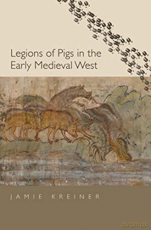 Legions of Pigs in the Early Medieval West (Yale Agrarian Studies Series) - Jamie Kreiner [KSIĄŻKA]