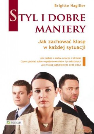Styl i dobre maniery. Jak zachować klasę w każdej sytuacji [KSIĄŻKA]