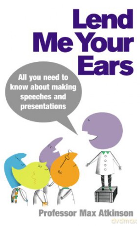 Lend Me Your Ears: All you need to know about making speeches and presentations - Max Atkinson [KSIĄŻKA]