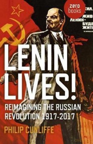 Lenin Lives!: Reimagining the Russian Revolution 1917-2017 - Philip Cunliffe [KSIĄŻKA]