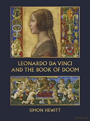 Leonardo da Vinci and The Book of Doom: Bianca Sforza, The Sforziada and Artful Propaganda in Renaissance Milan - Simon Hewitt [KSIĄŻKA]