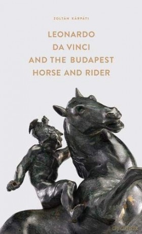 Leonardo Da Vinci and the Budapest Horse and Rider: Exhibition Catalogue - Zoltan Karpati [KSIĄŻKA]