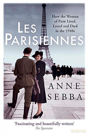 Les Parisiennes: How the Women of Paris Lived, Loved and Died in the 1940s - Anne Sebba [KSIĄŻKA]