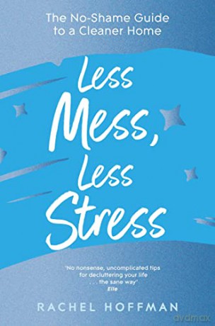 Less Mess, Less Stress: The No-Shame Guide to a Cleaner Home - Rachel Hoffman [KSIĄŻKA]