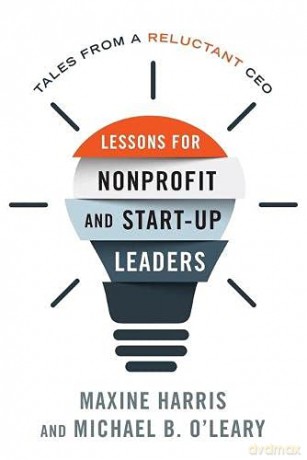 Lessons for Nonprofit and Start-Up Leaders: Tales from a Reluctant CEO - Maxine Harris [KSIĄŻKA]