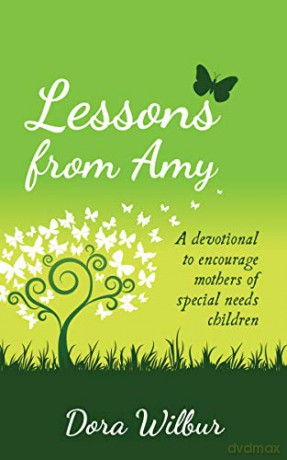 Lessons from Amy: A Devotional to Encourage Mothers of Special Needs Children - Dora Wilbur [KSIĄŻKA]
