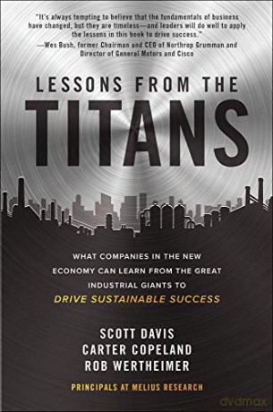Lessons from the Titans: What Companies in the New Economy Can Learn from the Great Industrial Giants to Drive Sustainable Success (BUSINESS BOOKS) - Rob Wertheimer [KSIĄŻKA]