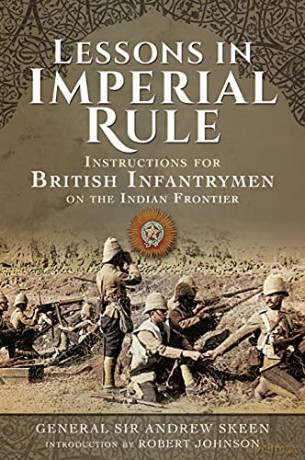 Lessons in Imperial Rule: Instructions for British Infantrymen on the Indian Frontier - Andrew Skeen [KSIĄŻKA]