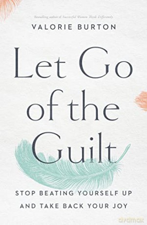 Let Go of the Guilt: Stop Beating Yourself Up and Take Back Your Joy - Valorie Burton [KSIĄŻKA]