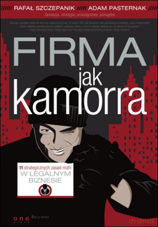Firma jak Kamorra. 11 strategicznych zasad mafii w legalnym biznesie [KSIĄŻKA]