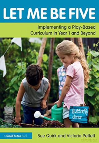 Let Me Be Five: Implementing a Play-Based Curriculum in Year 1 and Beyond - Sue Quirk [KSIĄŻKA]
