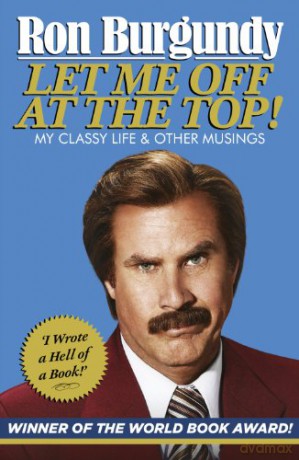 Let Me Off at the Top!: My Classy Life and Other Musings - Ron Burgundy [KSIĄŻKA]