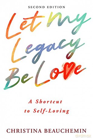 Let My Legacy Be Love: A Shortcut to Self-Loving - Christina Beauchemin [KSIĄŻKA]