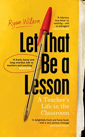 Let That Be a Lesson: 'A frank, funny and long overdue ode to teachers and teaching' Adam Kay - Ryan Wilson [KSIĄŻKA]