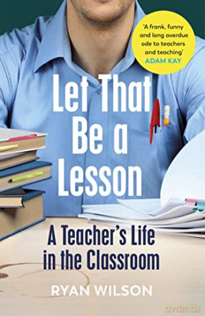 Let That Be a Lesson: A Teacher's Life in the Classroom - Ryan Wilson [KSIĄŻKA]