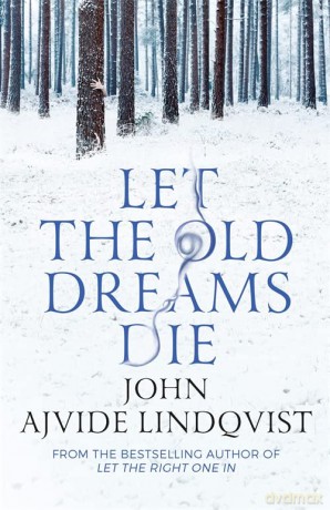 Let the Old Dreams Die - John Ajvide Lindqvist [KSIĄŻKA]