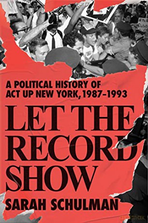 Let the Record Show: A Political History of ACT UP, New York, 1987-1993 - Sarah Schulman [KSIĄŻKA]