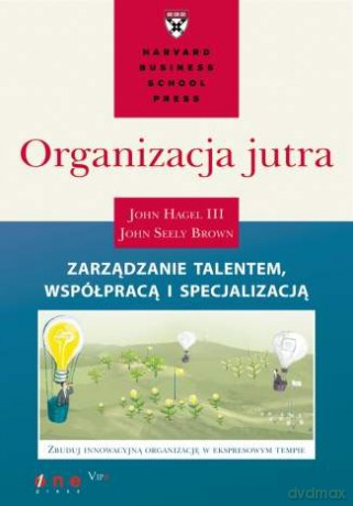 Organizacja jutra. Zarządzanie talentem, współpracą i specjalizacją [KSIĄŻKA]