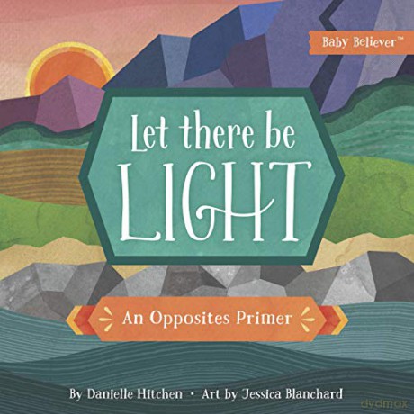 Let There Be Light: An Opposites Primer (Baby Believer (R)) - Danielle Hitchen [KSIĄŻKA]