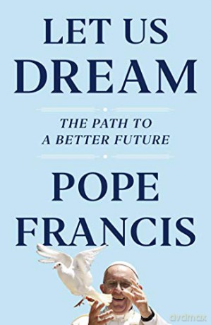 Let Us Dream: The Path to a Better Future - Pope Francis [KSIĄŻKA]